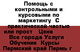 Помощь с контрольными и курсовыми по маркетингу. С практической частью или прост › Цена ­ 1 100 - Все города Услуги » Обучение. Курсы   . Пермский край,Пермь г.